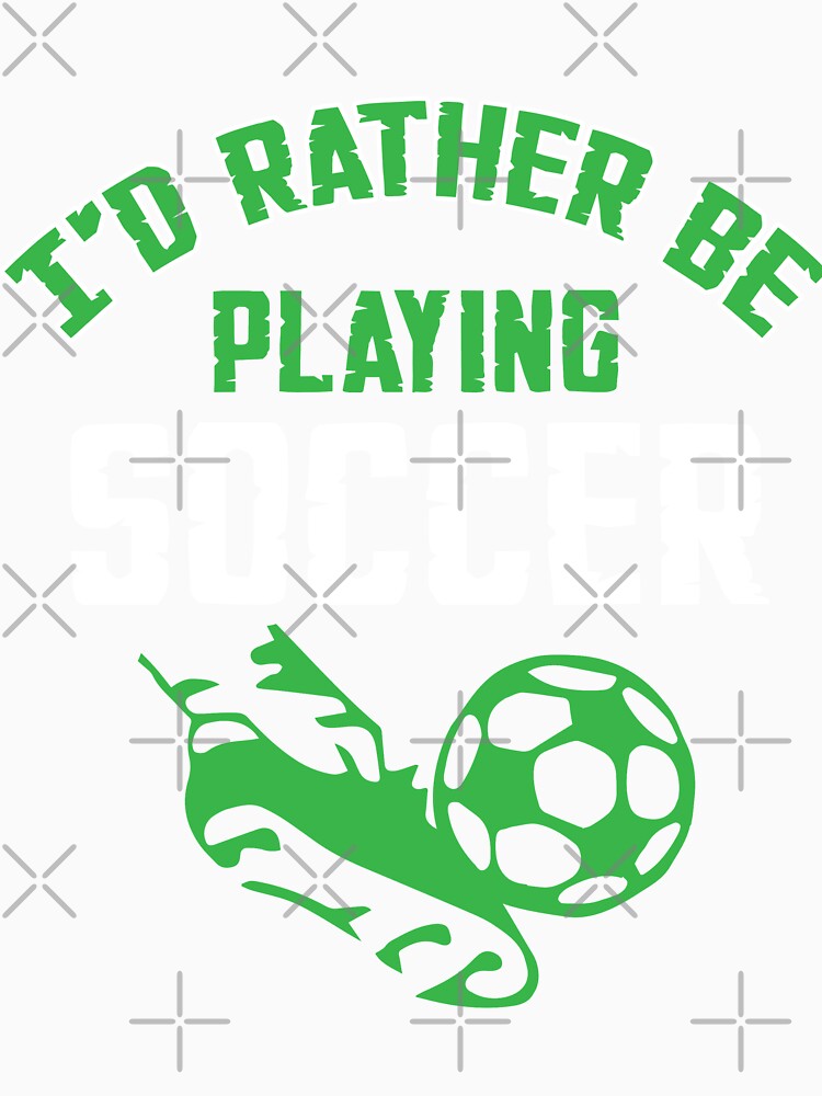 I'd Rather Be Playing Soccer by tshirtwaffle
