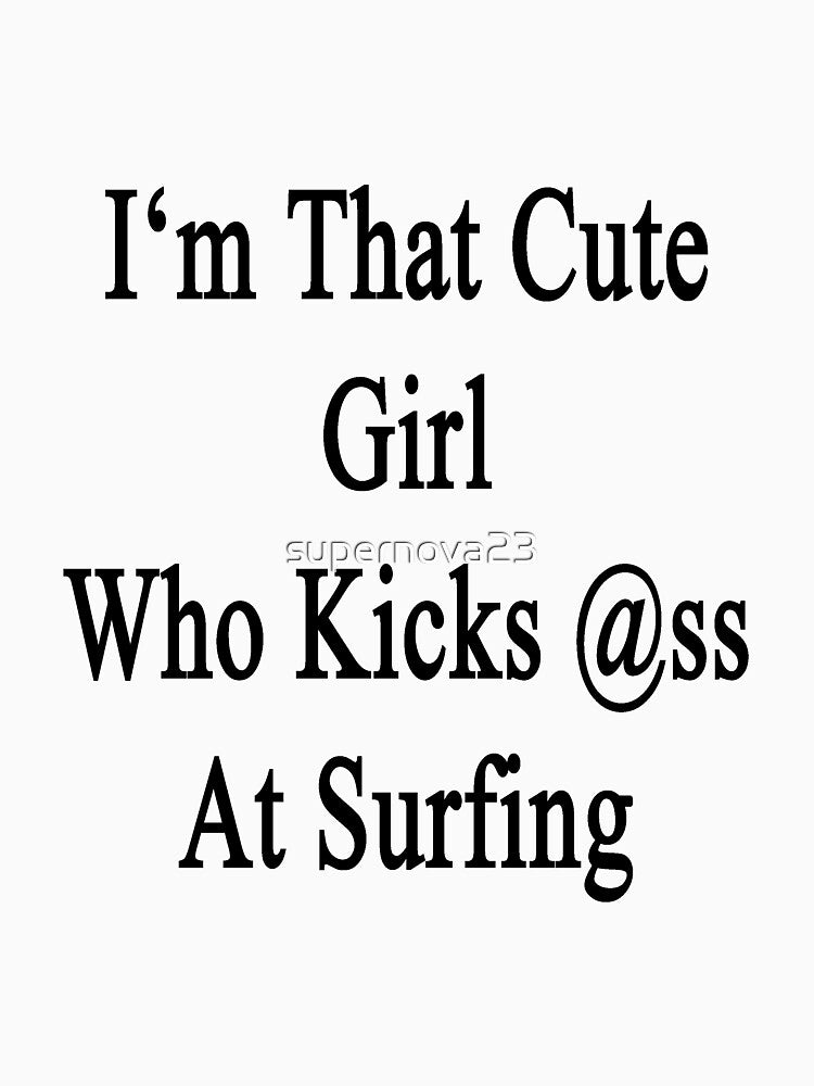 I'm That Cute Girl Who Kicks Ass At Surfing by supernova23 T-Shirts, Hoodie, Sweatshirt | BlankRebels.com (Image 3)