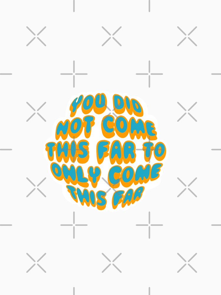 You did not come this far sticker by jstahl21 T-Shirts, Hoodie, Sweatshirt | BlankRebels.com (Image 3)