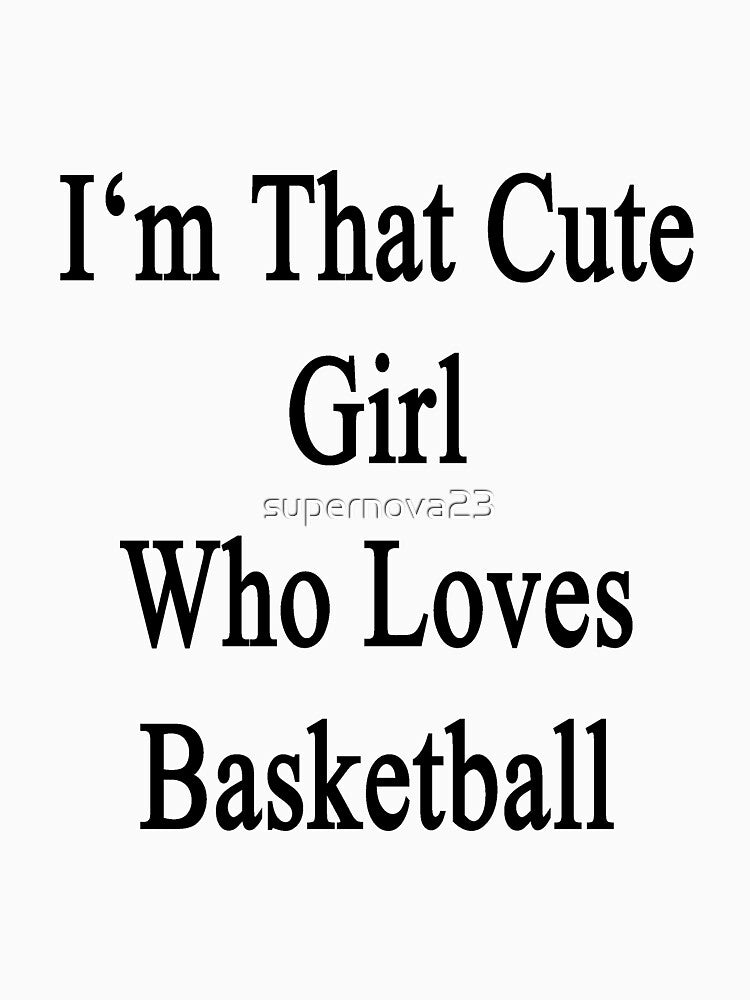 I'm That Cute Girl Who Loves Basketball by supernova23 T-Shirts, Hoodie, Sweatshirt | BlankRebels.com (Image 3)