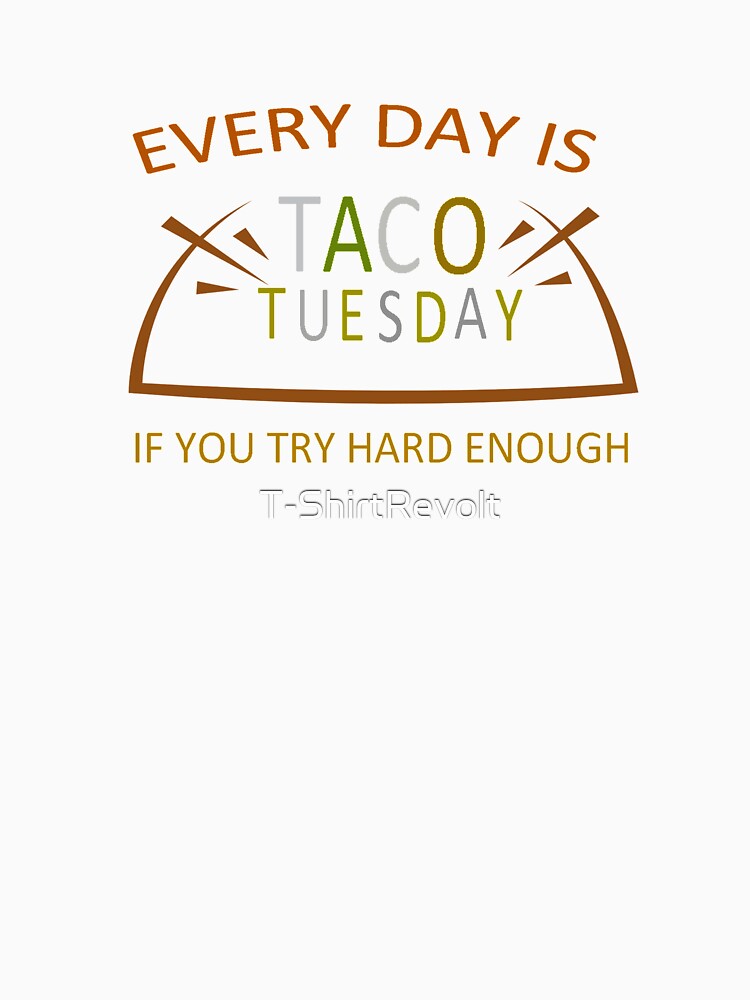 Every Day Is Taco Tuesday If You Try Hard Enough by T-ShirtRevolt T-Shirts, Hoodie, Sweatshirt | BlankRebels.com (Image 3)