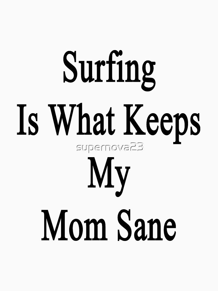 Surfing Is What Keeps My Mom Sane by supernova23 T-Shirts, Hoodie, Sweatshirt | BlankRebels.com (Image 3)
