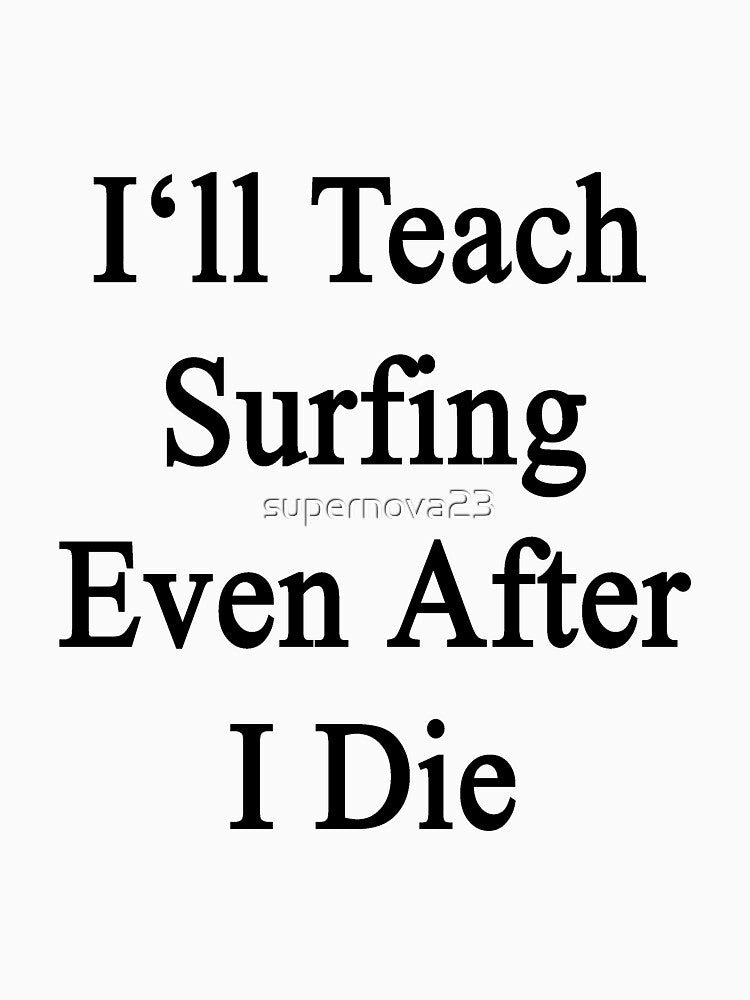 I'll Teach Surfing Even After I Die by supernova23 T-Shirts, Hoodie, Sweatshirt | BlankRebels.com (Image 3)