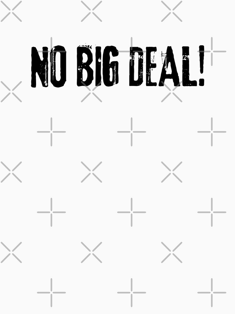 No Big Deal T-Shirts, Hoodie, Sweatshirt
