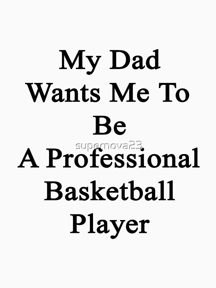 My Dad Wants Me To Be A Professional Basketball Player by supernova23 T-Shirts, Hoodie, Sweatshirt (Image 3)