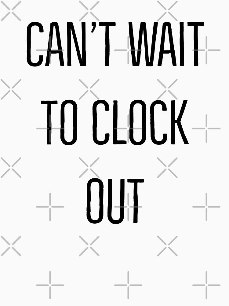 Can't wait to clock out by Creations by lyne T-Shirts, Hoodie, Sweatshirt | BlankRebels.com (Image 3)