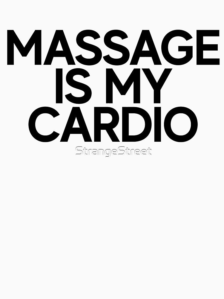 Massage Is My Cardio ~ Joke Sarcastic Meme by StrangeStreet T-Shirts, Hoodie, Sweatshirt | BlankRebels.com (Image 3)