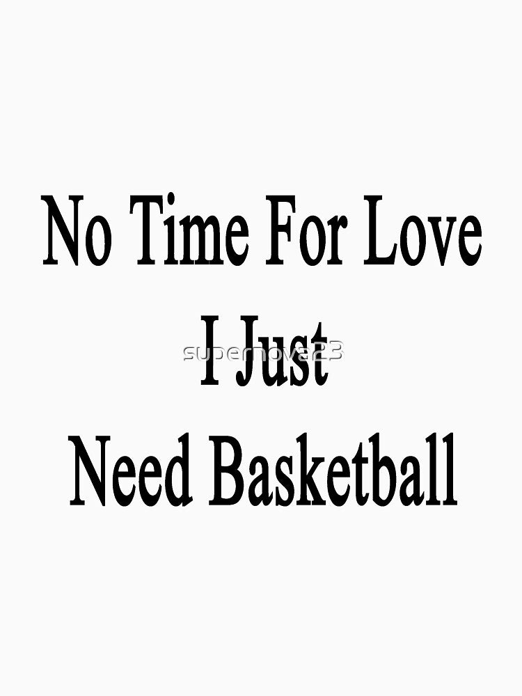 No Time For Love I Just Need Basketball by supernova23 T-Shirts, Hoodie, Sweatshirt | BlankRebels.com (Image 3)