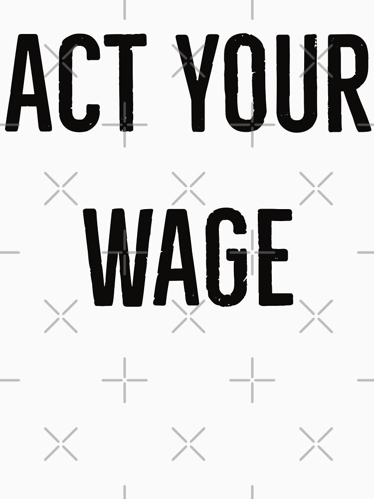 Act your wage by Creations by lyne