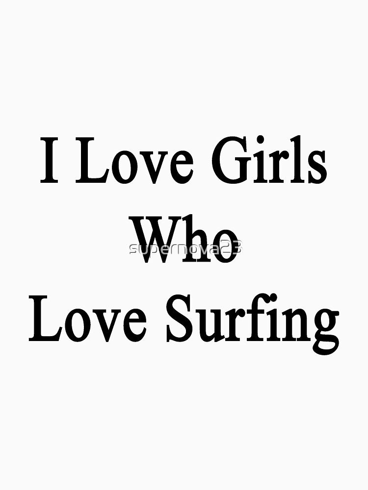 I Love Girls Who Love Surfing by supernova23 T-Shirts, Hoodie, Sweatshirt | BlankRebels.com (Image 3)