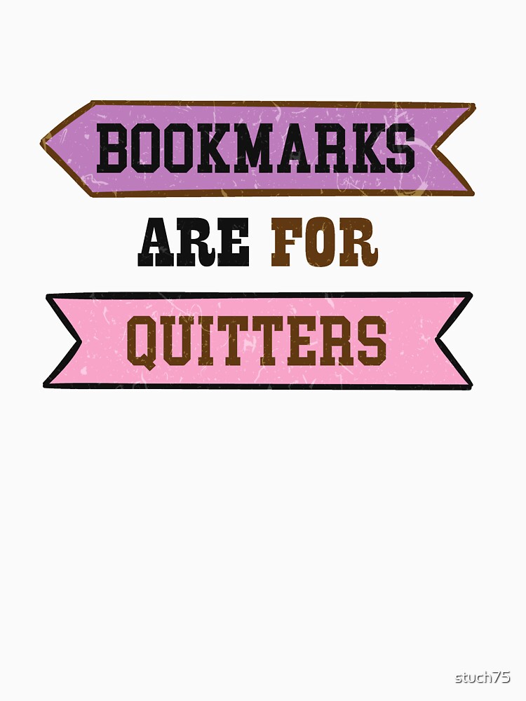 Bookmarks Are For Quitters by stuch75