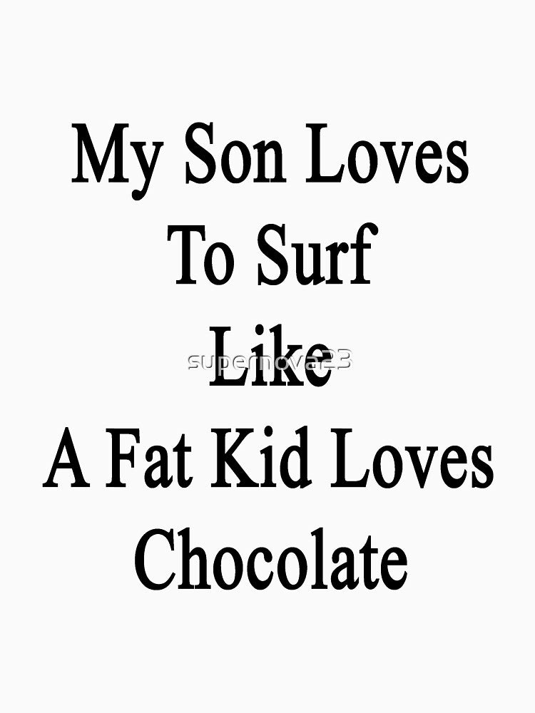 My Son Loves To Surf Like A Fat Kid Loves Chocolate by supernova23 T-Shirts, Hoodie, Sweatshirt | BlankRebels.com (Image 3)