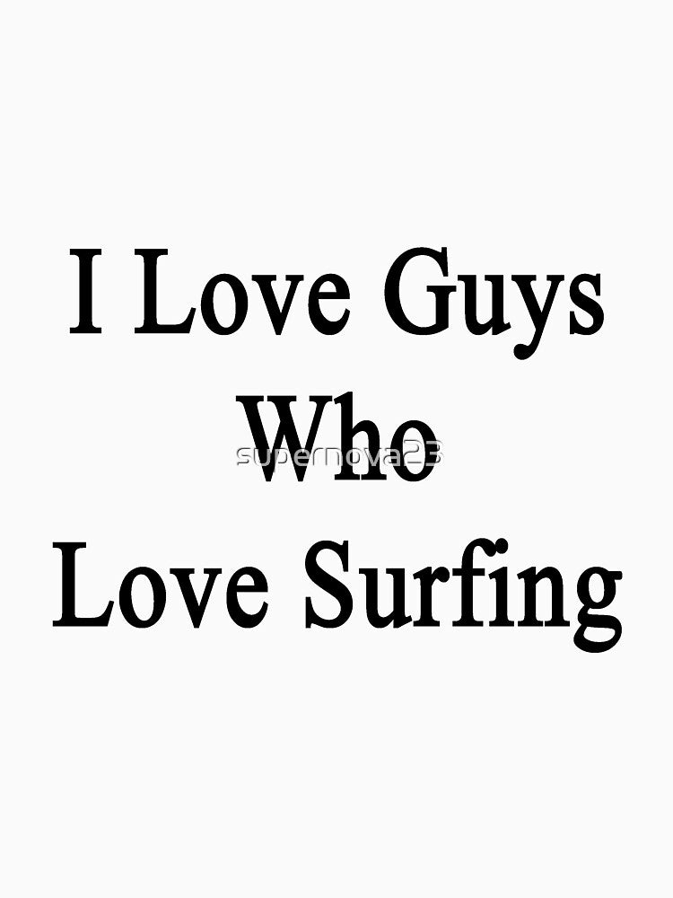 I Love Guys Who Love Surfing by supernova23 T-Shirts, Hoodie, Sweatshirt | BlankRebels.com (Image 3)