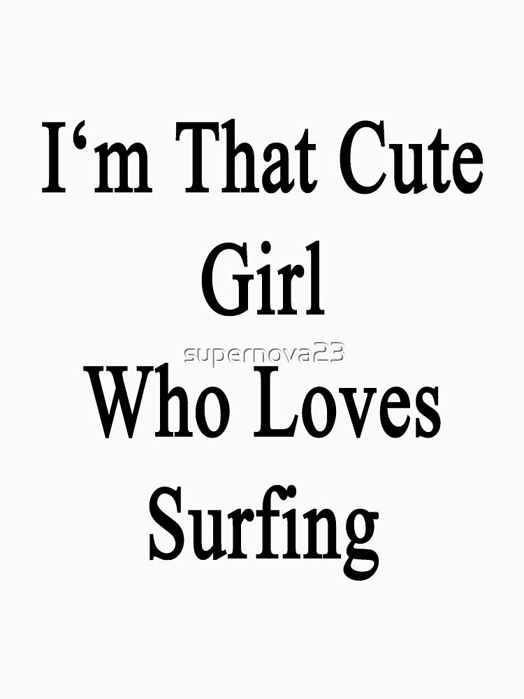 I'm That Cute Girl Who Loves Surfing by supernova23 T-Shirts, Hoodie, Sweatshirt | BlankRebels.com (Image 3)