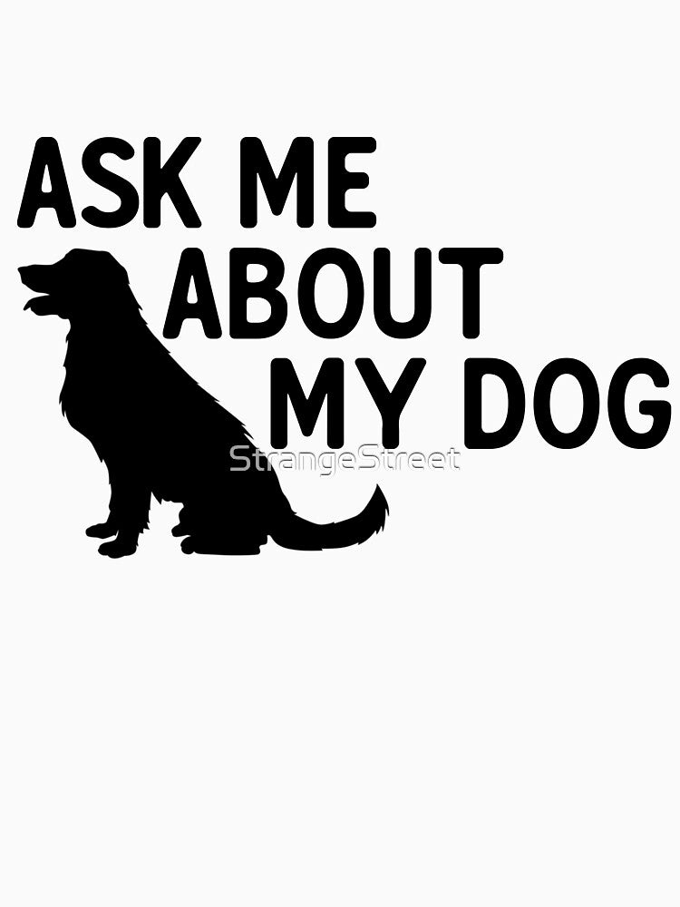 Ask Me About My Dog T-Shirt & Stickers - Dog Lover by StrangeStreet