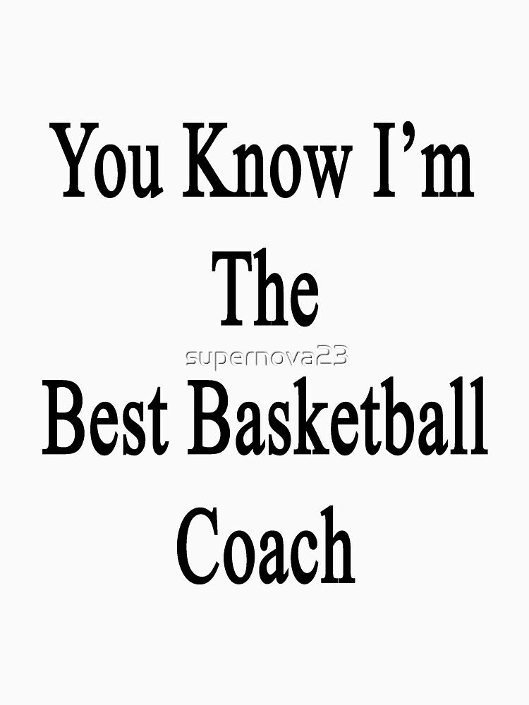 You Know I'm The Best Basketball Coach by supernova23 T-Shirts, Hoodie, Sweatshirt | BlankRebels.com (Image 3)
