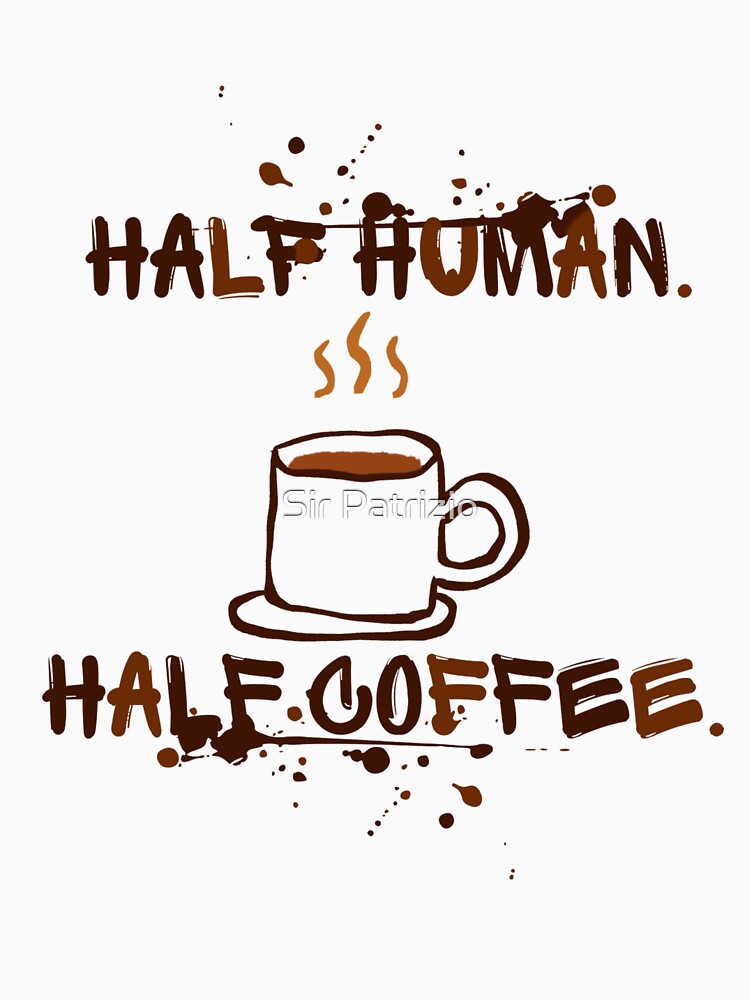 Half Human. Half Coffee. | Funny Coffee Lovers by Sir Patrizio T-Shirts, Hoodie, Sweatshirt | BlankRebels.com (Image 3)