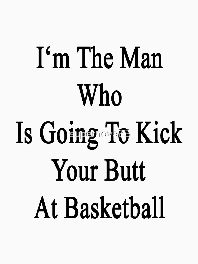 I'm The Man Who Is Going To Kick Your Butt At Basketball by supernova23 T-Shirts, Hoodie, Sweatshirt (Image 3)