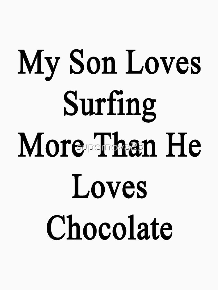 My Son Loves Surfing More Than He Loves Chocolate by supernova23 T-Shirts, Hoodie, Sweatshirt | BlankRebels.com (Image 3)