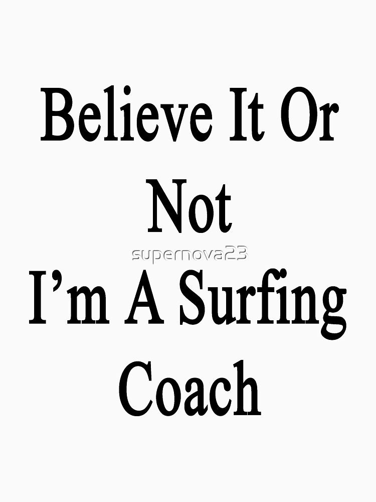 Believe It Or Not I'm A Surfing Coach by supernova23 T-Shirts, Hoodie, Sweatshirt | BlankRebels.com (Image 3)
