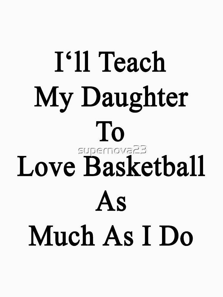 I'll Teach My Daughter To Love Basketball As Much As I Do by supernova23 T-Shirts, Hoodie, Sweatshirt (Image 3)