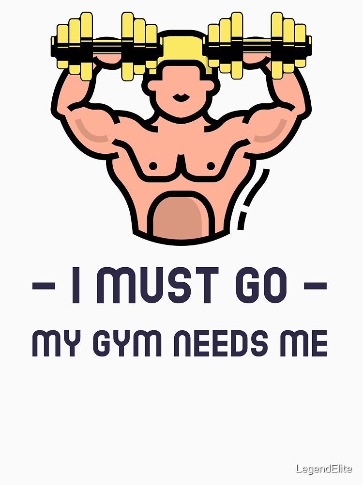 I Must Go. My Gym Needs Me by LegendElite T-Shirts, Hoodie, Sweatshirt | BlankRebels.com (Image 3)