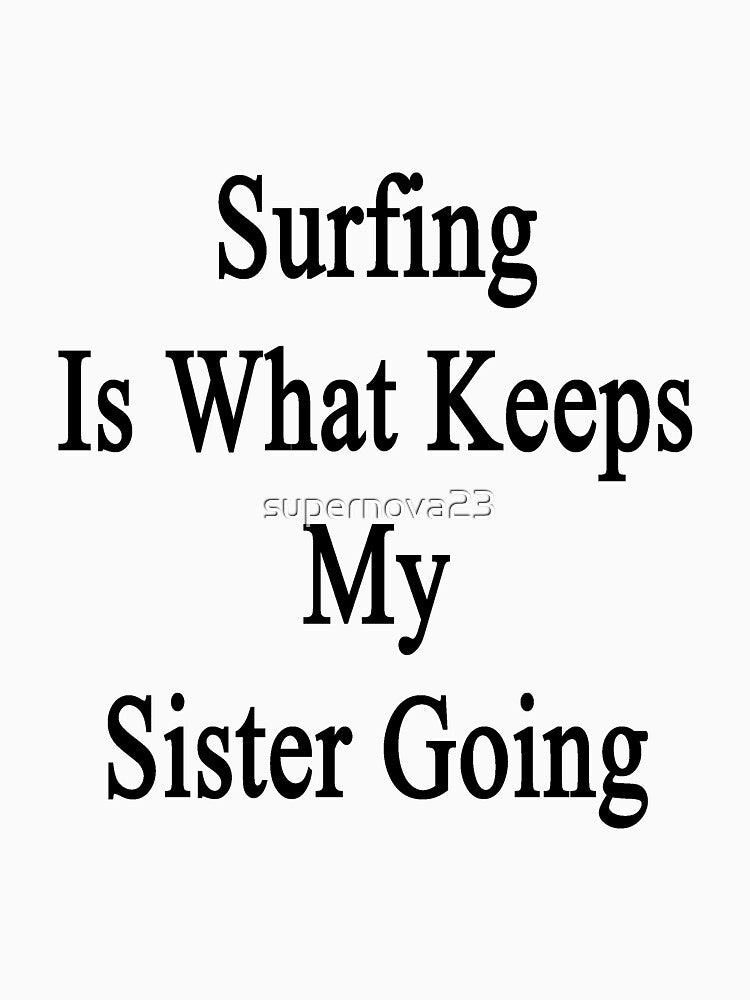 Surfing Is What Keeps My Sister Going by supernova23 T-Shirts, Hoodie, Sweatshirt | BlankRebels.com (Image 3)