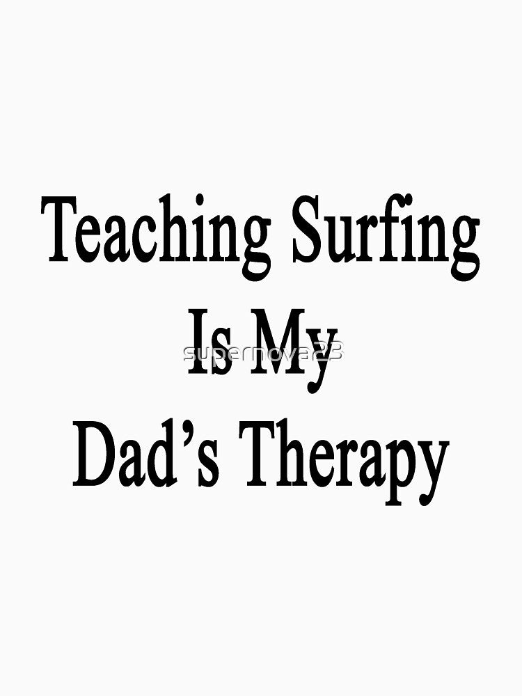 Teaching Surfing Is My Dad's Therapy by supernova23 T-Shirts, Hoodie, Sweatshirt | BlankRebels.com (Image 3)