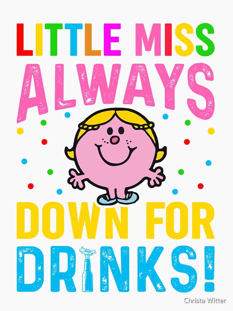 Little Miss Always Down For Drinks! by Christa Witter