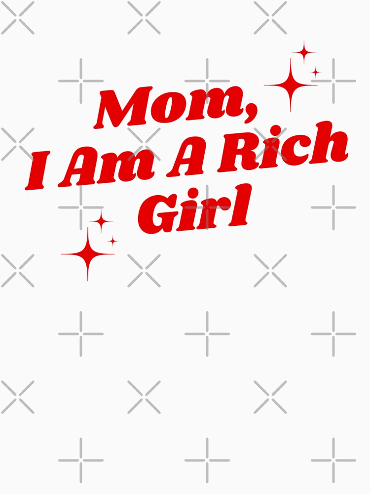 Mom, I Am a Rich Girl - Funny Feminine Quote Design by HeloLopesArt T-Shirts, Hoodie, Sweatshirt | BlankRebels.com (Image 2)