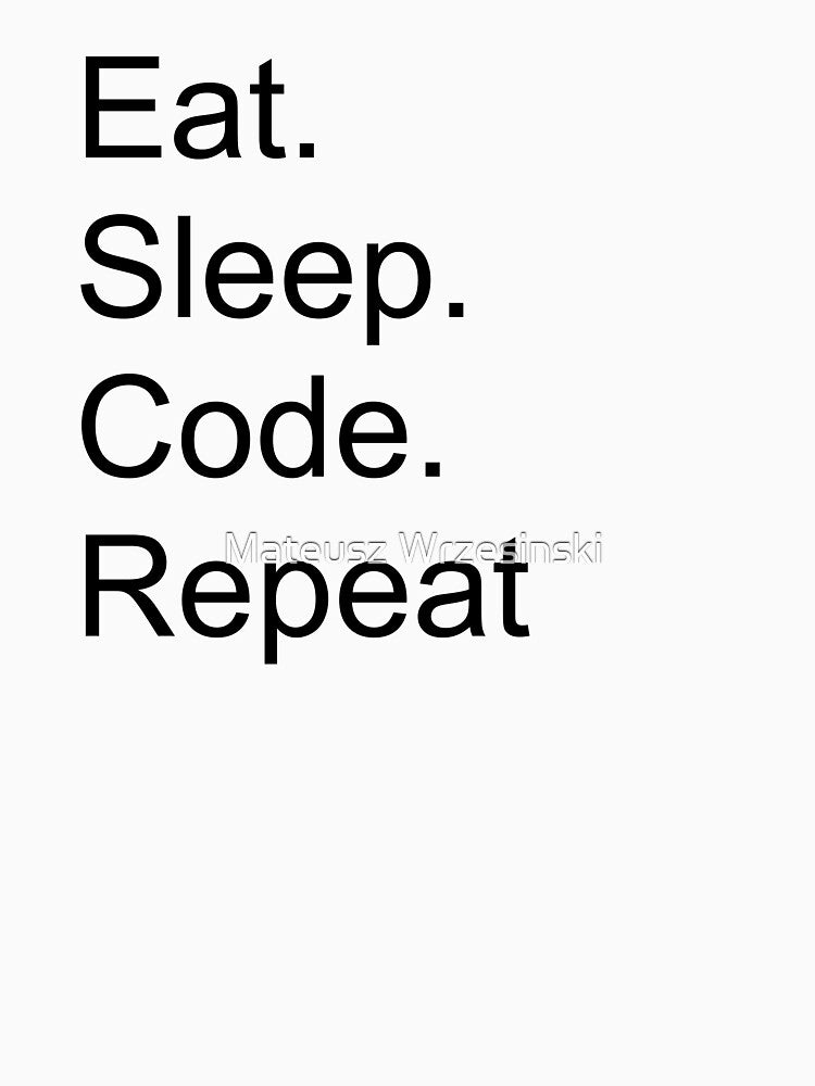 Programming Life in Loops  Eat, Sleep, Code, Repeat by mateuszwrz T-Shirts, Hoodie, Sweatshirt | BlankRebels.com (Image 3)