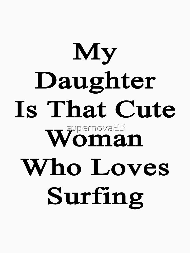 My Daughter Is That Cute Woman Who Loves Surfing by supernova23 T-Shirts, Hoodie, Sweatshirt | BlankRebels.com (Image 3)