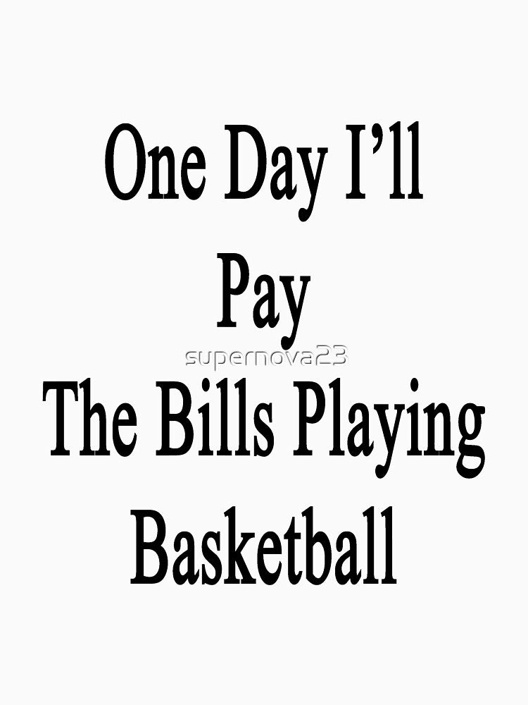 One Day I'll Pay The Bills Playing Basketball by supernova23 T-Shirts, Hoodie, Sweatshirt | BlankRebels.com (Image 3)