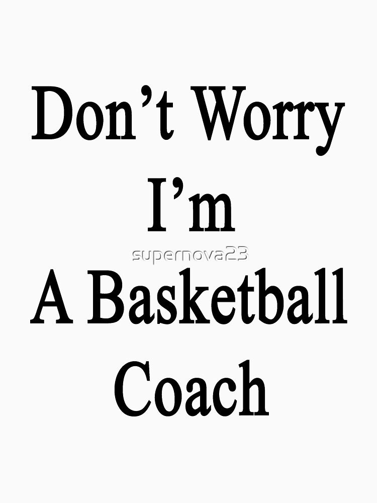 Don't Worry I'm A Basketball Coach by supernova23 T-Shirts, Hoodie, Sweatshirt | BlankRebels.com (Image 3)