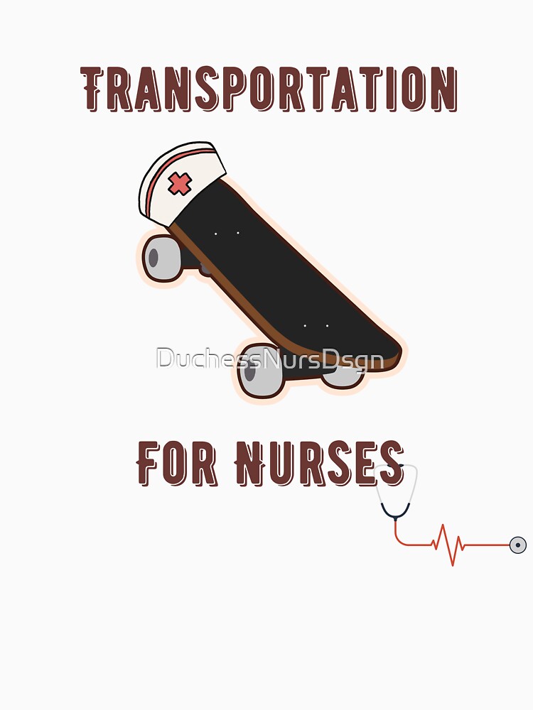 Transportation for Nurses Skateboard by DuchessNursDsgn T-Shirts, Hoodie, Sweatshirt | BlankRebels.com (Image 3)