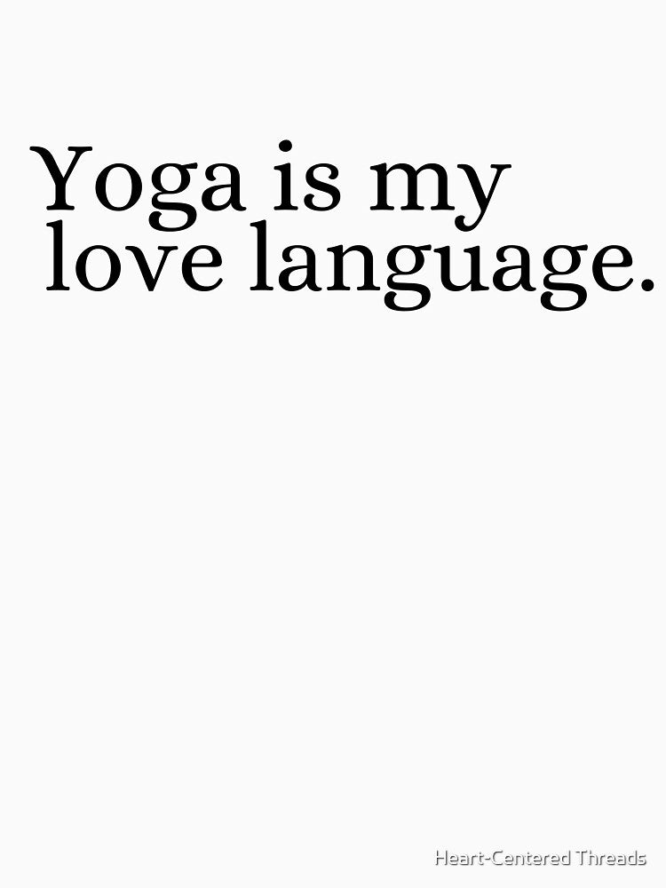 Yoga Is My Love Language by Heart-Centered Threads