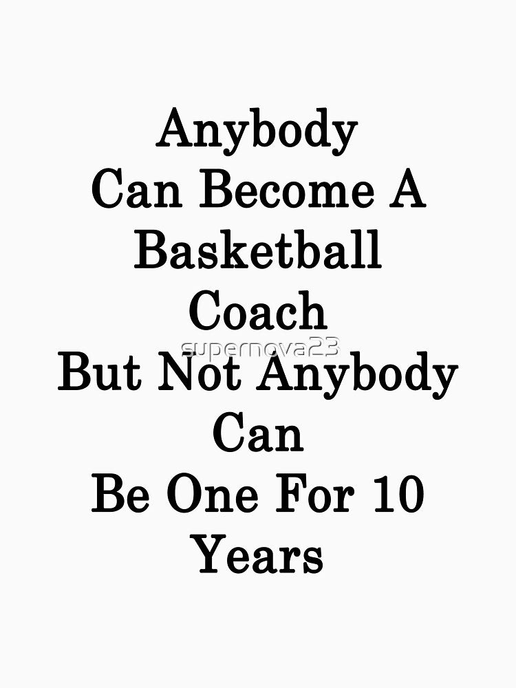 Anybody Can Become A Basketball Coach But Not Anybody Can Be One For 10 Years by supernova23 T-Shirts, Hoodie,... (Image 3)
