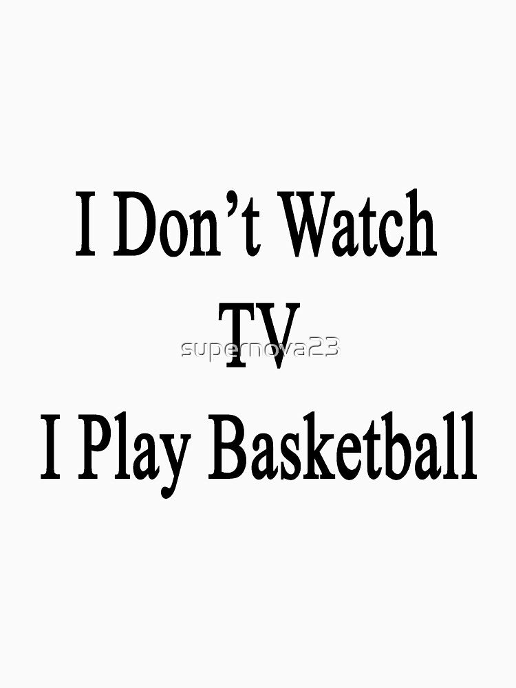 I Don't Watch TV I Play Basketball by supernova23 T-Shirts, Hoodie, Sweatshirt | BlankRebels.com (Image 3)