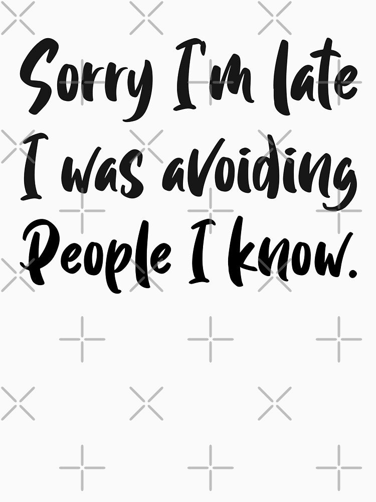 Sorry I am late I was avoiding people I know, gift for introverts by HosvPrint .s T-Shirts, Hoodie, Sweatshirt (Image 3)
