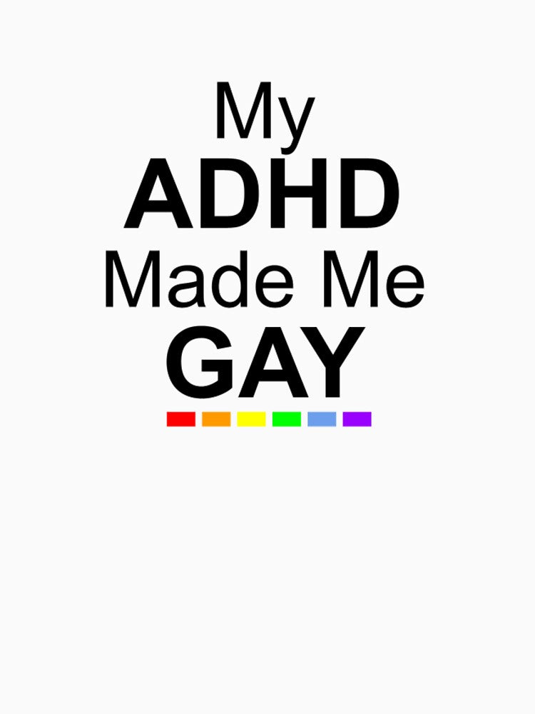 My ADHD Made Me Gay Meme Design by EmJKDesigns T-Shirts, Hoodie, Sweatshirt | BlankRebels.com (Image 3)