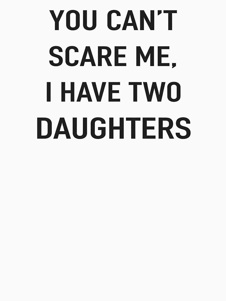 You Can’t Scare Me, I Have Two Daughters by raccoon2opossum T-Shirts, Hoodie, Sweatshirt | BlankRebels.com (Image 3)