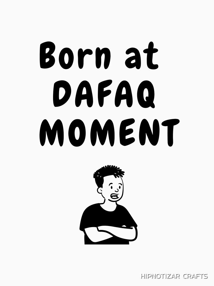 Born at dafaq moment sarcastic quote t shirt by HIPNOTIZAR  CRAFTS
