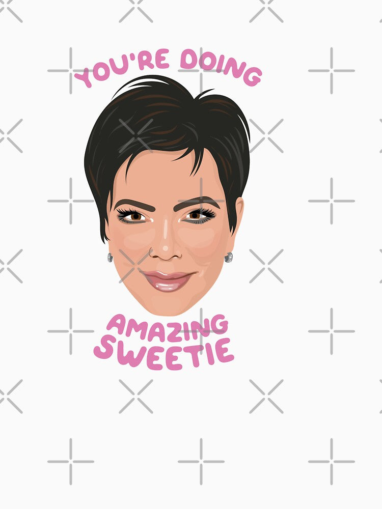 Kris Kardashian - You're Doing Amazing Sweetie by ponychops T-Shirts, Hoodie, Sweatshirt | BlankRebels.com (Image 3)