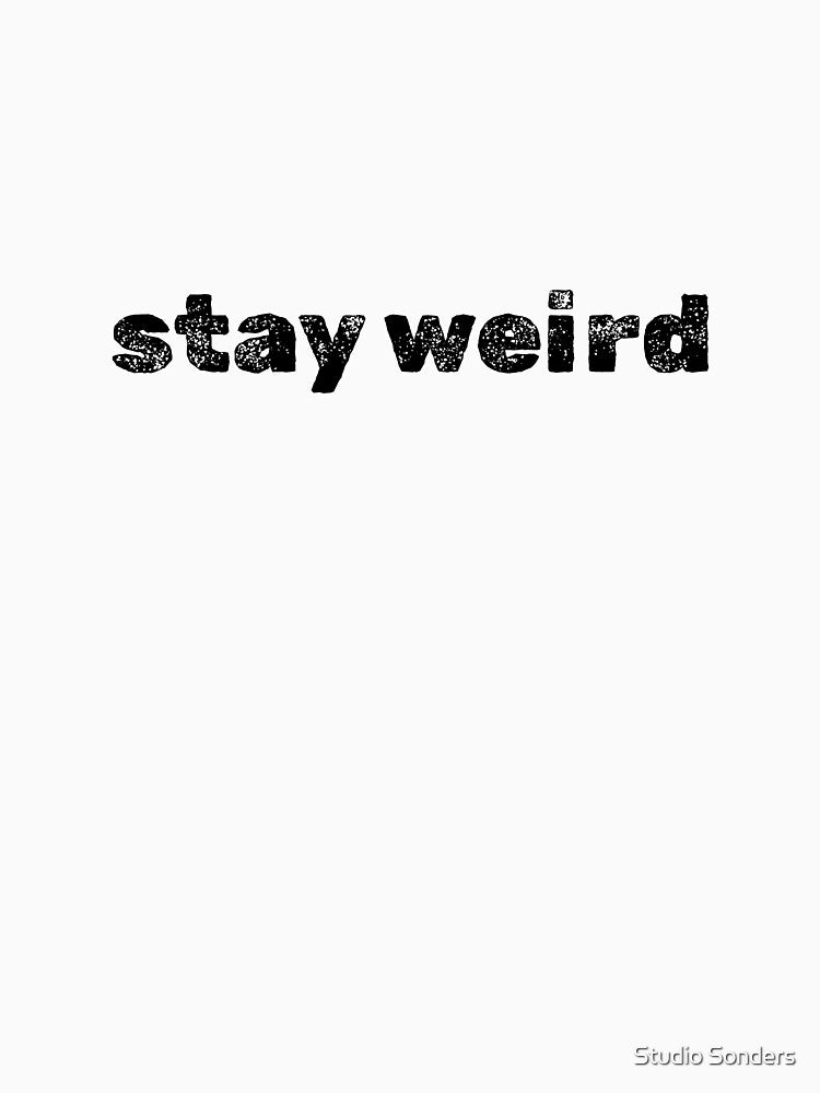 Stay Weird T-Shirts, Hoodie, Sweatshirt