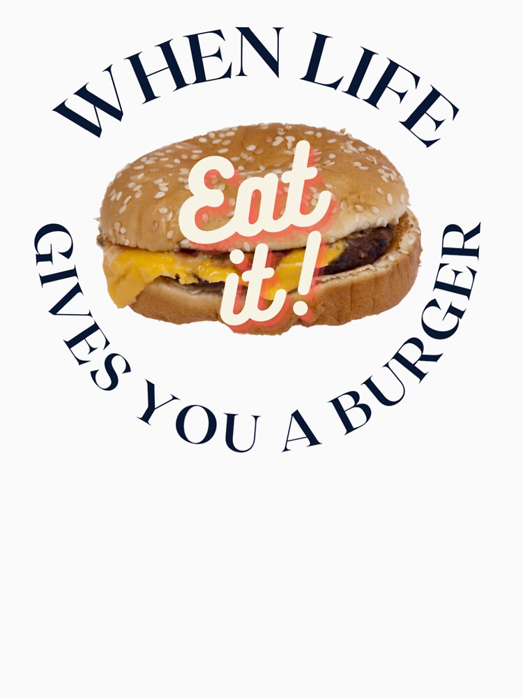 When Life Gives You Burger T-Shirts, Hoodie, Sweatshirt