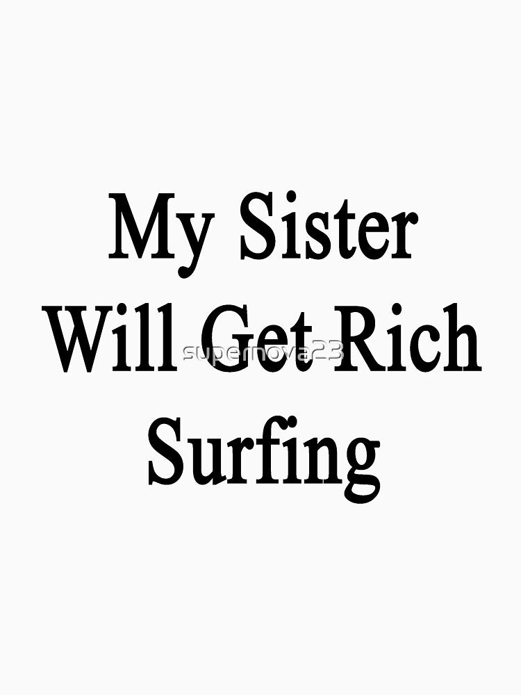 My Sister Will Get Rich Surfing by supernova23 T-Shirts, Hoodie, Sweatshirt | BlankRebels.com (Image 3)