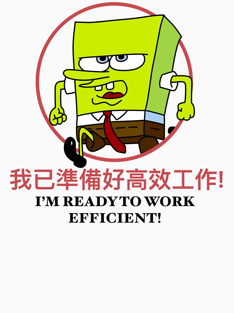 Sponge worker chinese bootleg. I’m ready to work efficient! by CryBobby T-Shirts, Hoodie, Sweatshirt (Image 3)