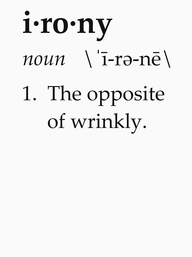 Irony Definition The Opposite of Wrinkly by TheShirtYurt