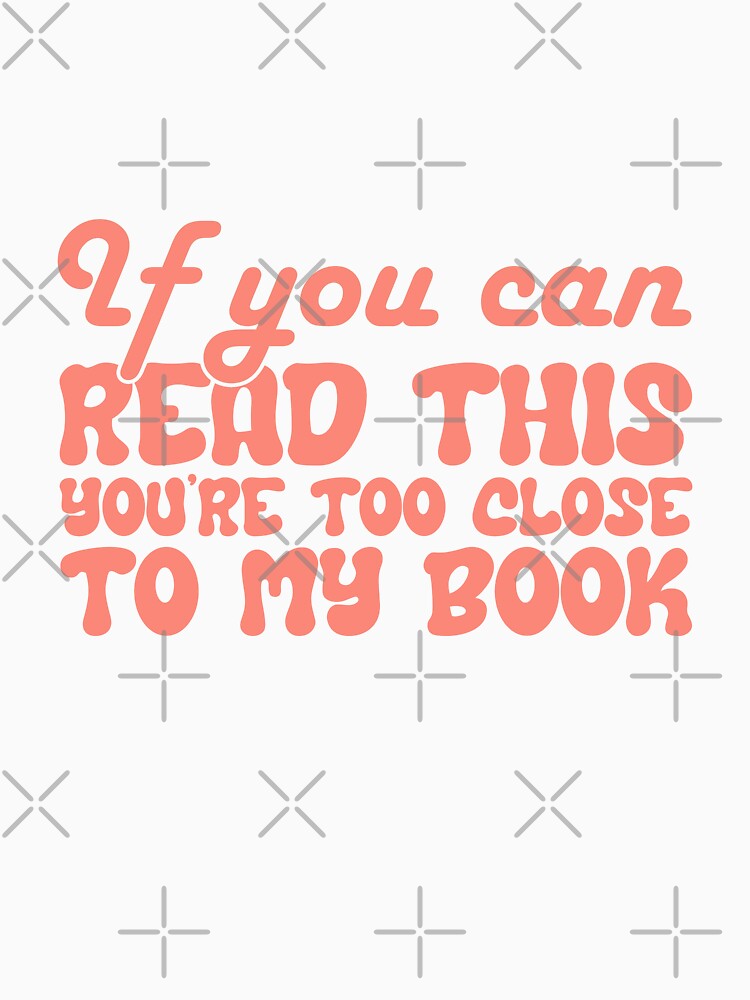 IF YOU CAN READ THIS, YOU´RE TOO CLOSE TO MY BOOK by Bookwormshop T-Shirts, Hoodie, Sweatshirt | BlankRebels.com (Image 3)