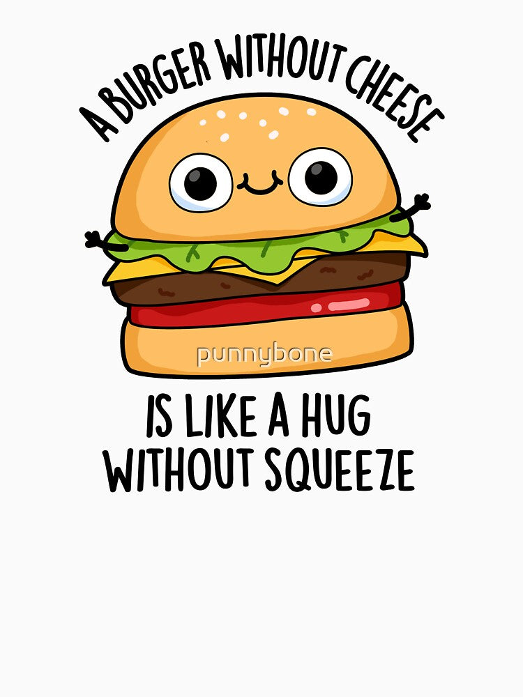 A Burger Without Cheese Like A Hug Without Squeeze Pun by punnybone T-Shirts, Hoodie, Sweatshirt | BlankRebels.com (Image 3)